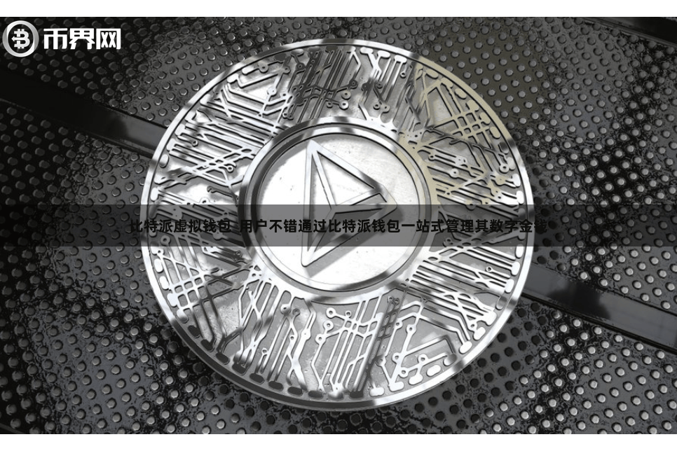 比特派虚拟钱包 用户不错通过比特派钱包一站式管理其数字金钱