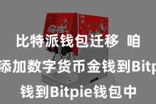 比特派钱包迁移  咱们需要添加数字货币金钱到Bitpie钱包中