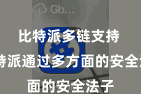 比特派多链支持  比特派通过多方面的安全法子