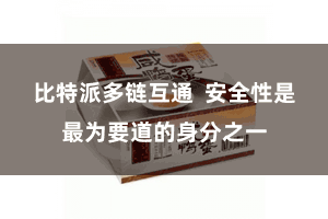 比特派多链互通  安全性是最为要道的身分之一