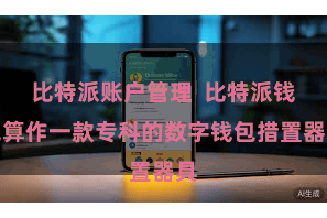 比特派账户管理  比特派钱包算作一款专科的数字钱包措置器具